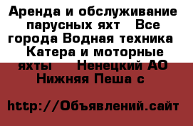 Аренда и обслуживание парусных яхт - Все города Водная техника » Катера и моторные яхты   . Ненецкий АО,Нижняя Пеша с.